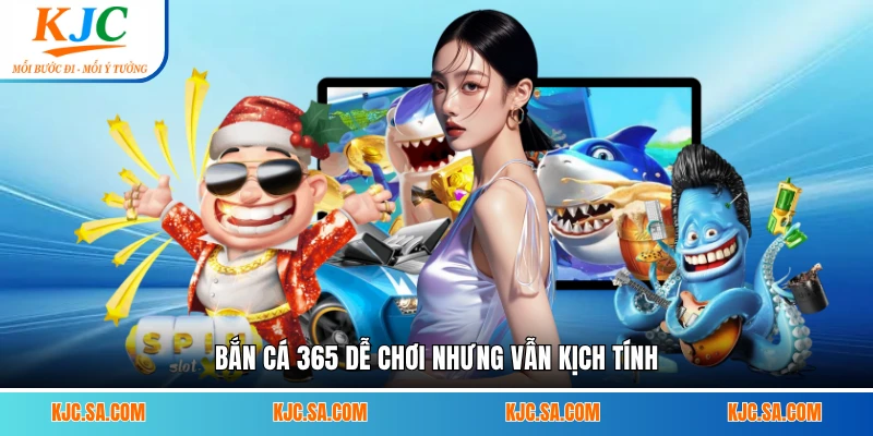 Bắn cá 365 dễ chơi nhưng vẫn kịch tính