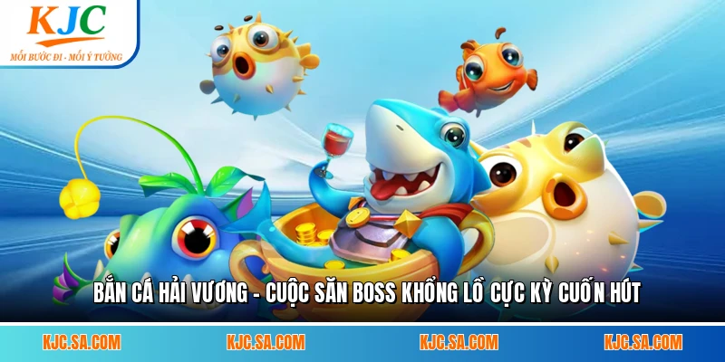 Bắn Cá Hải Vương - Cuộc Săn Boss Khổng Lồ Cực Kỳ Cuốn Hút