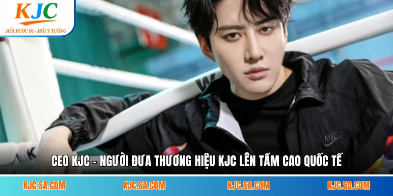 CEO KJC - Người Đưa Thương Hiệu KJC Lên Tầm Cao Quốc Tế