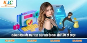 Chính Sách Bảo Mật KJC Giúp Người Chơi Yên Tâm Cá Cược