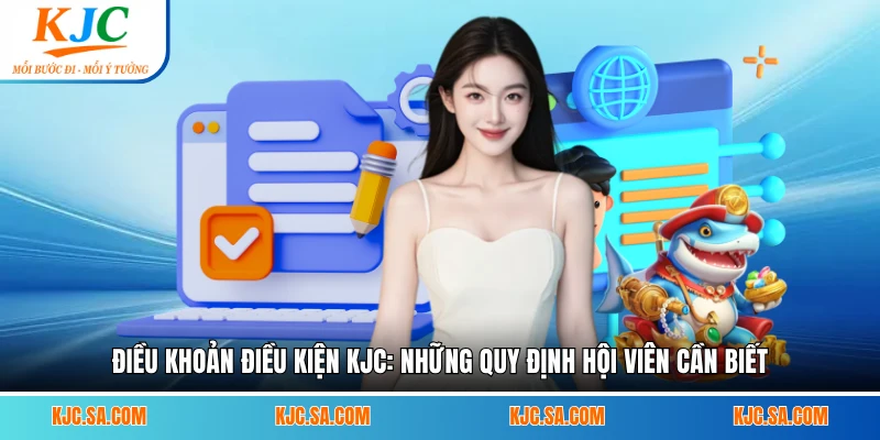 Điều Khoản Điều Kiện KJC: Những Quy Định Hội Viên Cần Biết