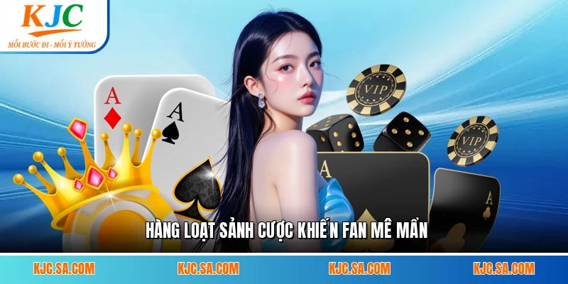 Hàng loạt sảnh cược khiến fan mê mẩn 