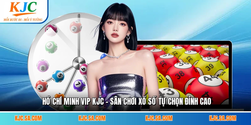 Hồ Chí Minh Vip KJC - Sân Chơi Xổ Số Tự Chọn Đỉnh Cao