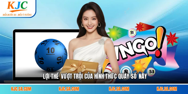 Lợi thế vượt trội của hình thức quay số này