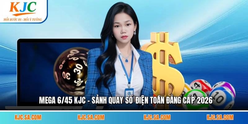 Mega 6/45 KJC - Sảnh Quay Số Điện Toán Đẳng Cấp 2026