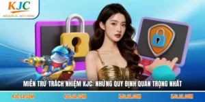 Miễn Trừ Trách Nhiệm KJC: Những Quy Định Quan Trọng Nhất