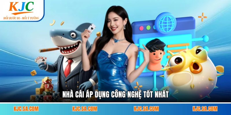 Nhà cái áp dụng công nghệ tốt nhất