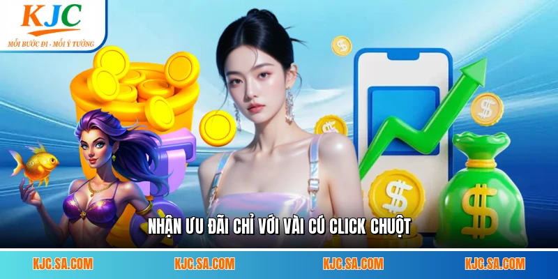 Nhận ưu đãi chỉ với vài cú click chuột