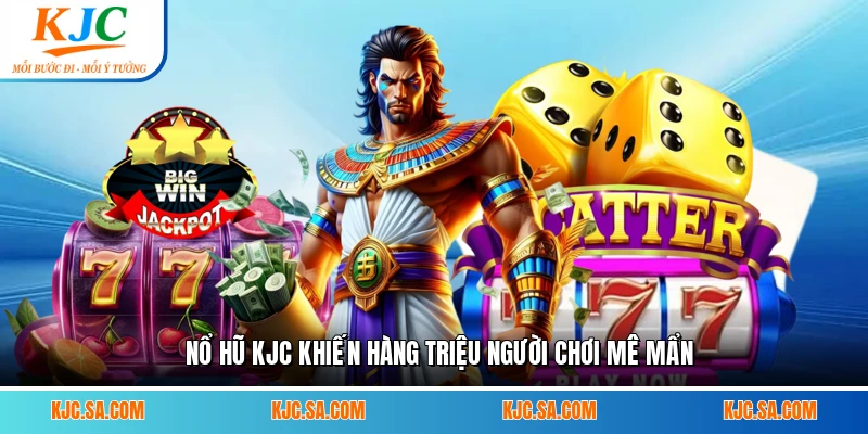 Nổ hũ KJC khiến hàng triệu người chơi mê mẩn