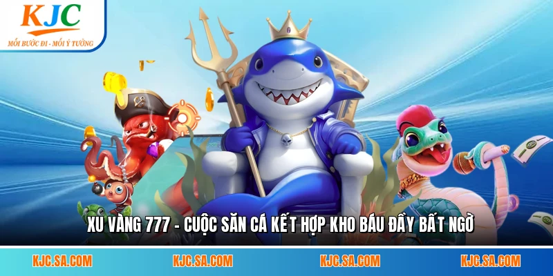 Xu Vàng 777 - Cuộc Săn Cá Kết Hợp Kho Báu Đầy Bất Ngờ