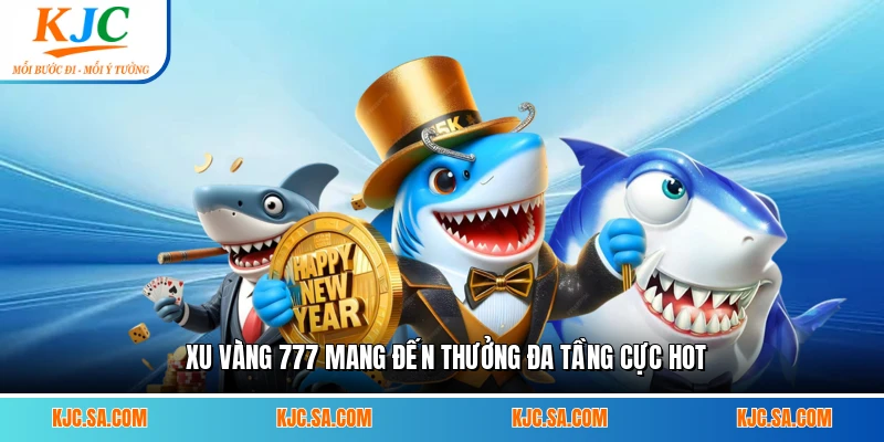 Xu Vàng 777 mang đến thưởng đa tầng cực hot